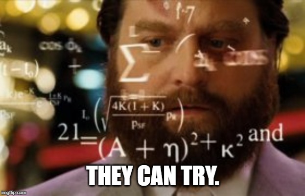 Trying to calculate how much sleep I can get | THEY CAN TRY. | image tagged in trying to calculate how much sleep i can get | made w/ Imgflip meme maker