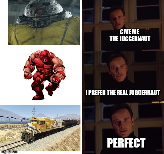 The Gta Train Is the Real Juggernaut | GIVE ME THE JUGGERNAUT; I PREFER THE REAL JUGGERNAUT; PERFECT | image tagged in perfection | made w/ Imgflip meme maker