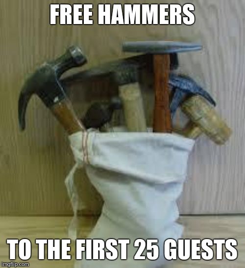 Bag of Hammers | FREE HAMMERS TO THE FIRST 25 GUESTS | image tagged in bag of hammers | made w/ Imgflip meme maker