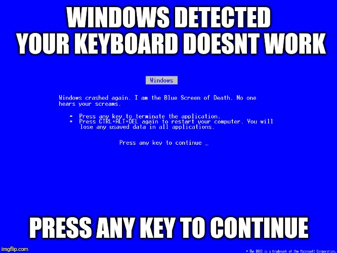 Random BSoD | WINDOWS DETECTED YOUR KEYBOARD DOESNT WORK; PRESS ANY KEY TO CONTINUE | image tagged in blue screen of death,funny meme,memes,keyboard,error,error message | made w/ Imgflip meme maker
