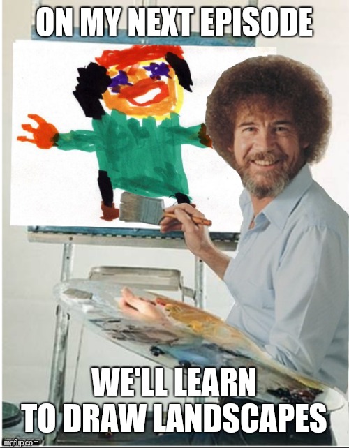 I always wondered....
Why Landscapes? | ON MY NEXT EPISODE; WE'LL LEARN TO DRAW LANDSCAPES | image tagged in bob ross | made w/ Imgflip meme maker