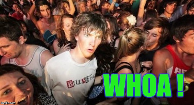 Sudden Clarity Clarence Meme | WHOA ! | image tagged in memes,sudden clarity clarence | made w/ Imgflip meme maker