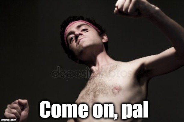Come on, pal | made w/ Imgflip meme maker