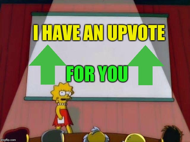 Lisa Simpson's Presentation | I HAVE AN UPVOTE FOR YOU | image tagged in lisa simpson's presentation | made w/ Imgflip meme maker