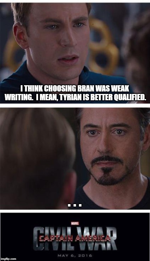 Marvel Civil War 1 | I THINK CHOOSING BRAN WAS WEAK WRITING.  I MEAN, TYRIAN IS BETTER QUALIFIED. . . . | image tagged in memes,marvel civil war 1 | made w/ Imgflip meme maker