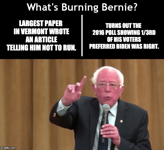 But if you unskew the polls they tell you whatever you want! | LARGEST PAPER IN VERMONT WROTE AN ARTICLE TELLING HIM NOT TO RUN. TURNS OUT THE 2016 POLL SHOWING 1/3RD OF HIS VOTERS PREFERRED BIDEN WAS RIGHT. | image tagged in wtf bernie sanders | made w/ Imgflip meme maker