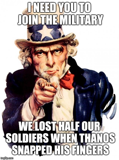 Uncle Sam is upset at Thanos | I NEED YOU TO JOIN THE MILITARY; WE LOST HALF OUR SOLDIERS WHEN THANOS SNAPPED HIS FINGERS | image tagged in memes,uncle sam,thanos,thanos snap | made w/ Imgflip meme maker