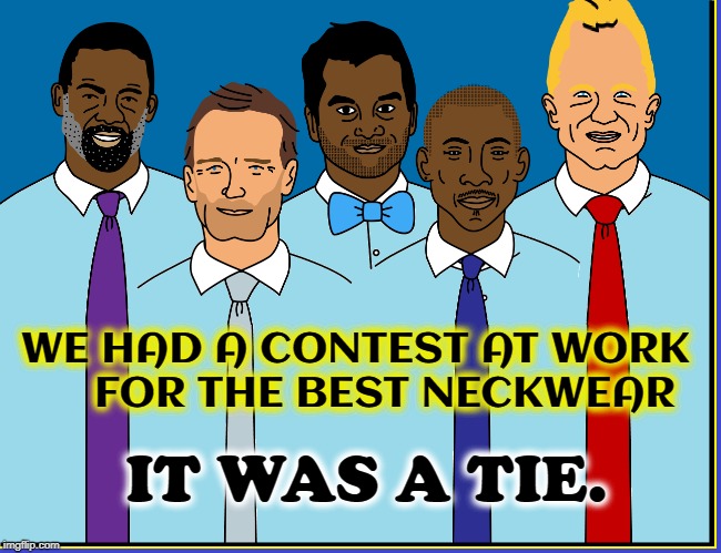 Truthfully, Very Little Gets Done at my Office | WE HAD A CONTEST AT WORK     FOR THE BEST NECKWEAR; IT WAS A TIE. | image tagged in vince vance,bowtie,ties,neckties,neck wear,contest | made w/ Imgflip meme maker