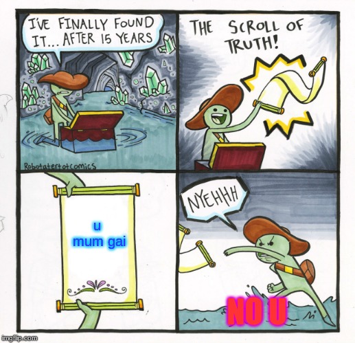 The Scroll Of Truth | u mum gai; NO U | image tagged in memes,the scroll of truth | made w/ Imgflip meme maker