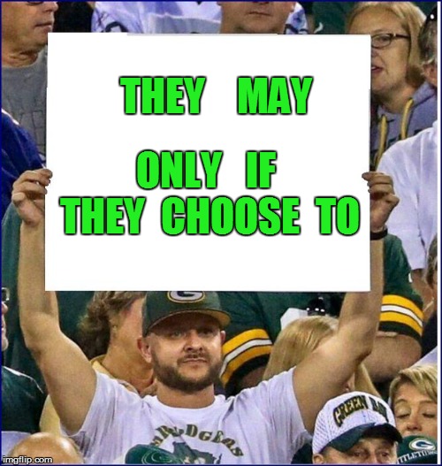THEY 


MAY ONLY   IF THEY  CHOOSE  TO | made w/ Imgflip meme maker