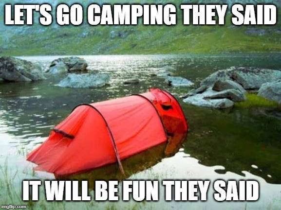 LET'S GO CAMPING THEY SAID; IT WILL BE FUN THEY SAID | made w/ Imgflip meme maker