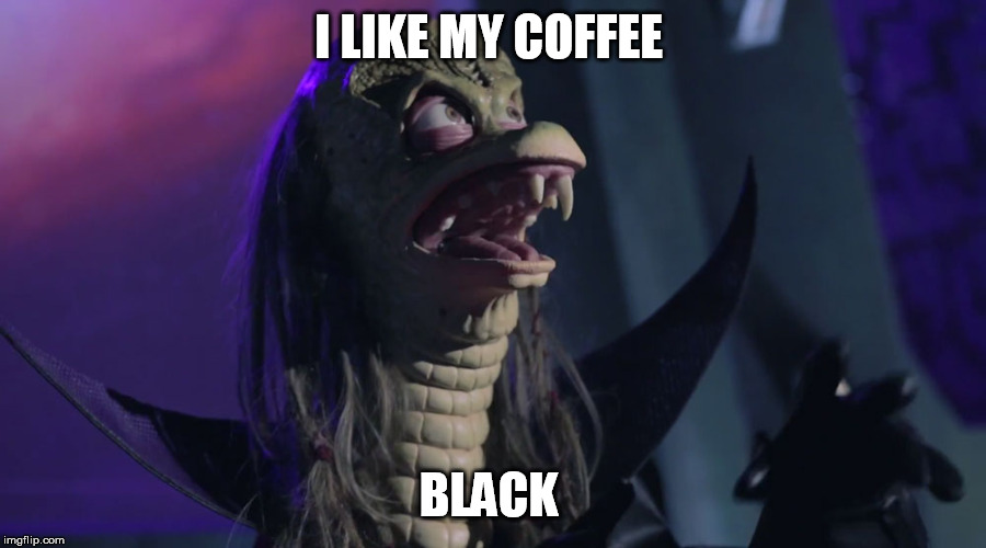 Ziltoid | I LIKE MY COFFEE; BLACK | image tagged in ziltoid | made w/ Imgflip meme maker