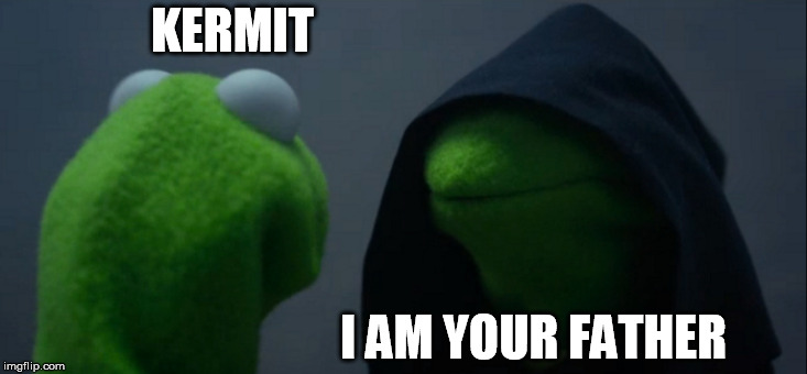 Evil Kermit | KERMIT; I AM YOUR FATHER | image tagged in memes,evil kermit | made w/ Imgflip meme maker