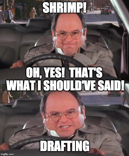 SHRIMP! OH, YES!  THAT'S WHAT I SHOULD'VE SAID! DRAFTING | image tagged in george costanza,seinfeld,writing,writer,writers,write | made w/ Imgflip meme maker