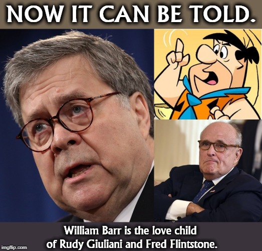 Yabba dabba doo, my ankle. | NOW IT CAN BE TOLD. William Barr is the love child of Rudy Giuliani and Fred Flintstone. | image tagged in wlliam barr,fred flintstone,rudy giuliani | made w/ Imgflip meme maker