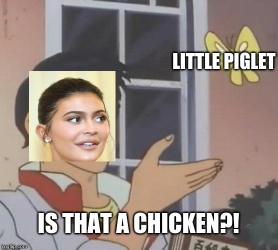 kylie | LITTLE PIGLET; IS THAT A CHICKEN?! | image tagged in memes,is this a pigeon | made w/ Imgflip meme maker