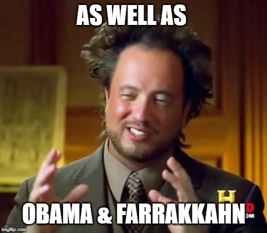 Ancient Aliens Meme | AS WELL AS OBAMA & FARRAKKAHN | image tagged in memes,ancient aliens | made w/ Imgflip meme maker