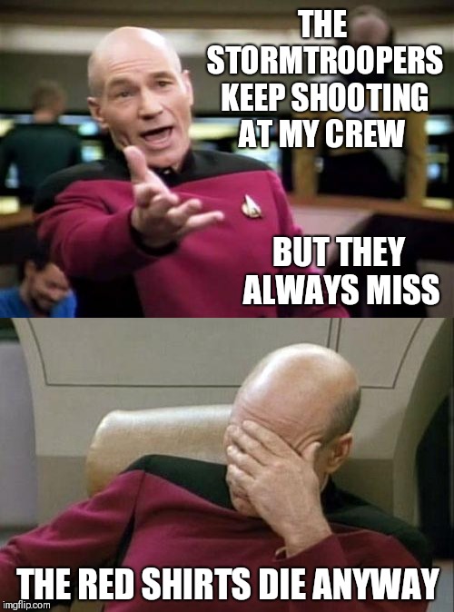 THE STORMTROOPERS KEEP SHOOTING AT MY CREW THE RED SHIRTS DIE ANYWAY BUT THEY ALWAYS MISS | image tagged in memes,picard wtf,captain picard facepalm | made w/ Imgflip meme maker