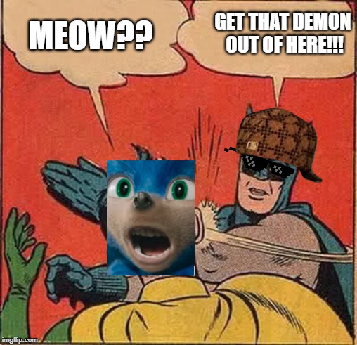 this is not okay | GET THAT DEMON OUT OF HERE!!! MEOW?? | image tagged in memes,batman slapping robin,sonic movie,meow,sonic the hedgehog | made w/ Imgflip meme maker