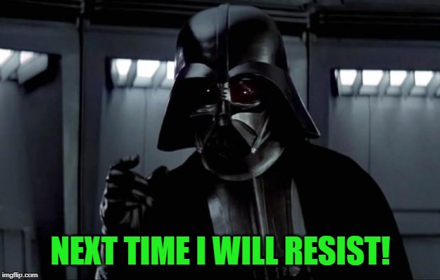 Darth Vader | NEXT TIME I WILL RESIST! | image tagged in darth vader | made w/ Imgflip meme maker