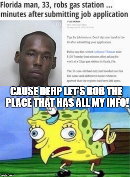 Another Stupid Florida Man | CAUSE DERP LET'S ROB THE PLACE THAT HAS ALL MY INFO! | image tagged in memes,mocking spongebob | made w/ Imgflip meme maker