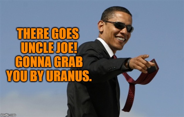 Cool Obama Meme | THERE GOES UNCLE JOE! GONNA GRAB YOU BY URANUS. | image tagged in memes,cool obama | made w/ Imgflip meme maker