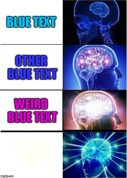 Expanding Brain | BLUE TEXT; OTHER BLUE TEXT; WEIRD BLUE TEXT; WHITE TEXT | image tagged in memes,expanding brain | made w/ Imgflip meme maker