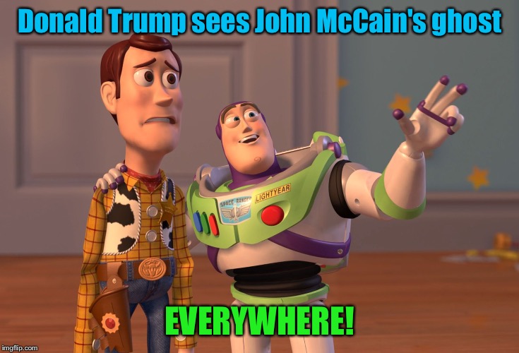 X, X Everywhere Meme | Donald Trump sees John McCain's ghost EVERYWHERE! | image tagged in memes,x x everywhere | made w/ Imgflip meme maker