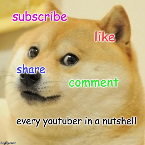Doge Meme | subscribe; like; share; comment; every youtuber in a nutshell | image tagged in memes,doge | made w/ Imgflip meme maker
