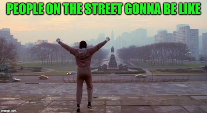 Rocky - We Did It | PEOPLE ON THE STREET GONNA BE LIKE | image tagged in rocky - we did it | made w/ Imgflip meme maker