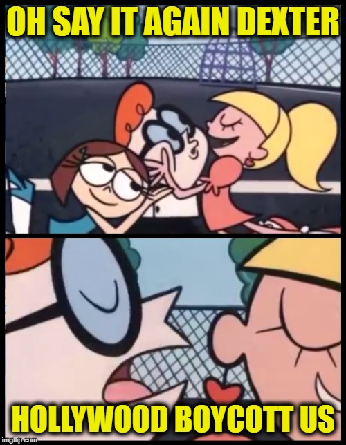Meanwhile in Alabama | OH SAY IT AGAIN DEXTER; HOLLYWOOD BOYCOTT US | image tagged in memes,say it again dexter | made w/ Imgflip meme maker