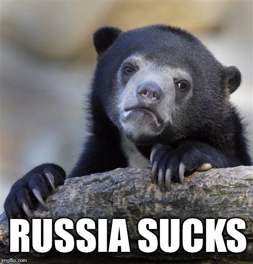 Why The Bear Face? | RUSSIA SUCKS | image tagged in memes,confession bear,russia,lies,fascism | made w/ Imgflip meme maker