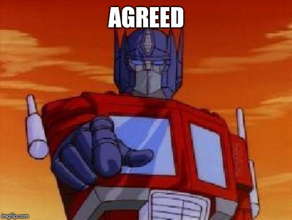 optimus prime | AGREED | image tagged in optimus prime | made w/ Imgflip meme maker