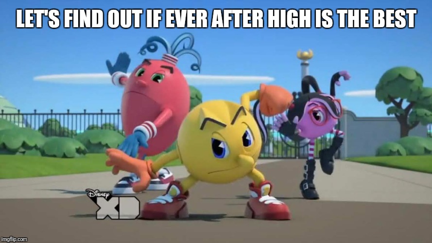 Pac-Man Ready to fight | LET'S FIND OUT IF EVER AFTER HIGH IS THE BEST | image tagged in pac-man ready to fight | made w/ Imgflip meme maker