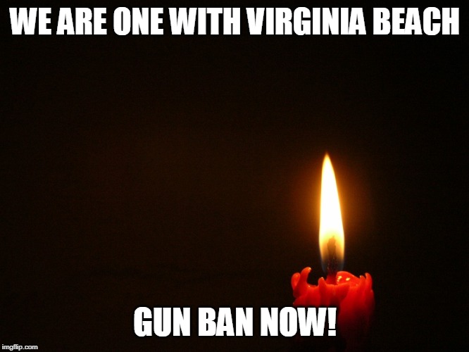candle | WE ARE ONE WITH VIRGINIA BEACH; GUN BAN NOW! | image tagged in candle | made w/ Imgflip meme maker