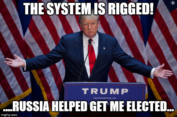 Donald Trump | THE SYSTEM IS RIGGED! ....RUSSIA HELPED GET ME ELECTED... | image tagged in donald trump | made w/ Imgflip meme maker