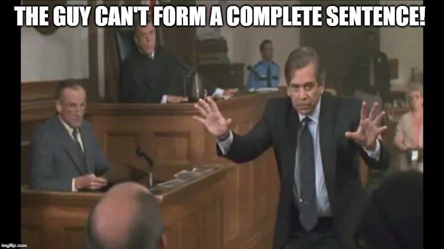 My Cousin Vinny | THE GUY CAN'T FORM A COMPLETE SENTENCE! | image tagged in my cousin vinny | made w/ Imgflip meme maker