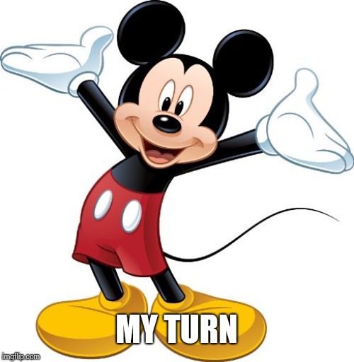 Mickey Mouse | MY TURN | image tagged in mickey mouse | made w/ Imgflip meme maker