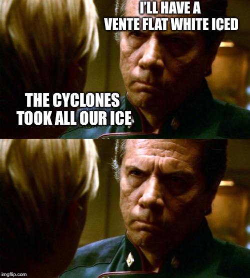 I’LL HAVE A VENTE FLAT WHITE ICED THE CYCLONES TOOK ALL OUR ICE | image tagged in angry adama | made w/ Imgflip meme maker