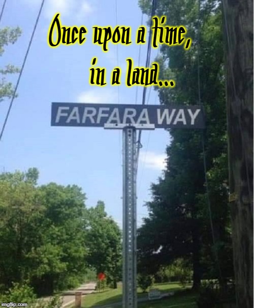 It's in Storybook Land, near the Corner of Stone's Throw | Once upon a time,        in a land... | image tagged in vince vance,once upon a time,fairy tales,far far away,farfara way,fantasy land | made w/ Imgflip meme maker