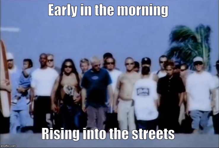 Life is so loved the one you got | Early in the morning; Rising into the streets | image tagged in music | made w/ Imgflip meme maker