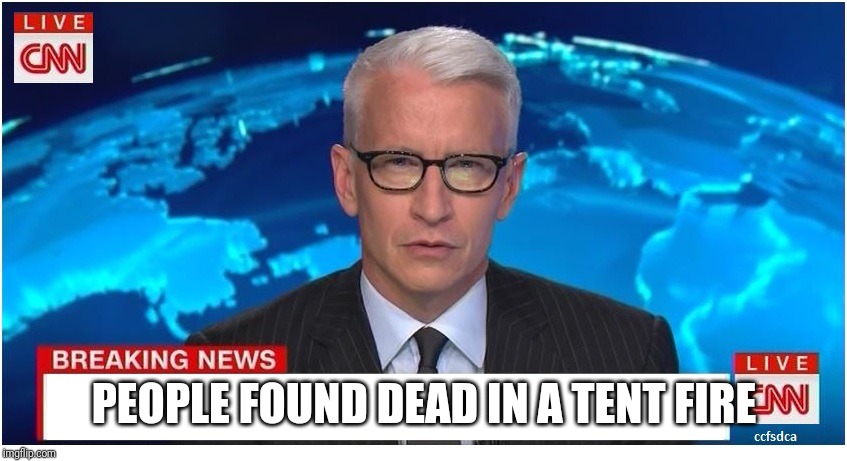 CNN Breaking News Anderson Cooper | PEOPLE FOUND DEAD IN A TENT FIRE | image tagged in cnn breaking news anderson cooper | made w/ Imgflip meme maker
