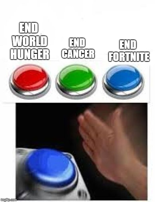Red Green Blue Buttons | END WORLD HUNGER; END FORTNITE; END CANCER | image tagged in red green blue buttons | made w/ Imgflip meme maker