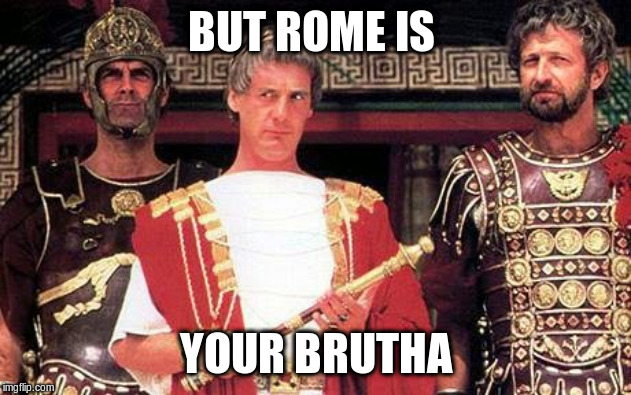 Brian's life Pontius is mad | BUT ROME IS YOUR BRUTHA | image tagged in brian's life pontius is mad | made w/ Imgflip meme maker