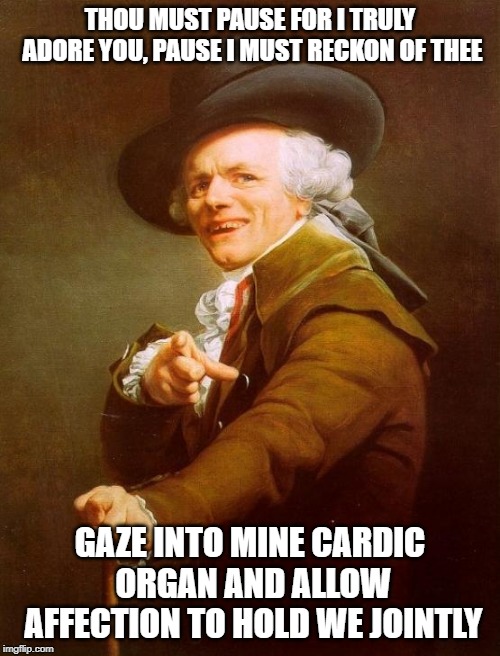 The Captain and Tennille | THOU MUST PAUSE FOR I TRULY ADORE YOU, PAUSE I MUST RECKON OF THEE; GAZE INTO MINE CARDIC ORGAN AND ALLOW AFFECTION TO HOLD WE JOINTLY | image tagged in memes,joseph ducreux | made w/ Imgflip meme maker