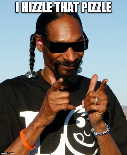 Snoop Dogg approves | I HIZZLE THAT PIZZLE | image tagged in snoop dogg approves | made w/ Imgflip meme maker
