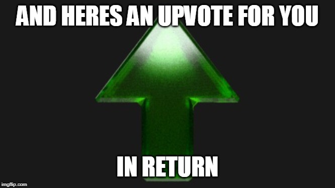 Upvote | AND HERES AN UPVOTE FOR YOU IN RETURN | image tagged in upvote | made w/ Imgflip meme maker