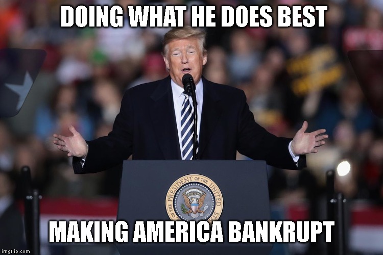 The Art of the Deal Breaker | DOING WHAT HE DOES BEST; MAKING AMERICA BANKRUPT | image tagged in impeach trump,liar,conman,corrupt,traitor,bankruptcy | made w/ Imgflip meme maker