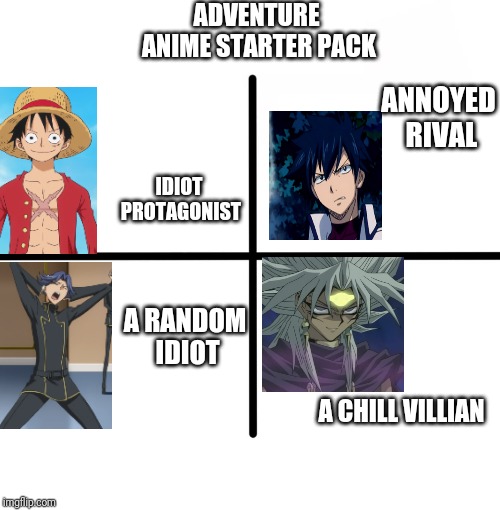Blank Starter Pack | ADVENTURE ANIME STARTER PACK; ANNOYED RIVAL; IDIOT PROTAGONIST; A RANDOM IDIOT; A CHILL VILLIAN | image tagged in memes,blank starter pack | made w/ Imgflip meme maker