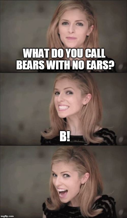 Bad Pun Anna Kendrick | WHAT DO YOU CALL BEARS WITH NO EARS? B! | image tagged in memes,bad pun anna kendrick | made w/ Imgflip meme maker